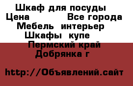 Шкаф для посуды › Цена ­ 1 500 - Все города Мебель, интерьер » Шкафы, купе   . Пермский край,Добрянка г.